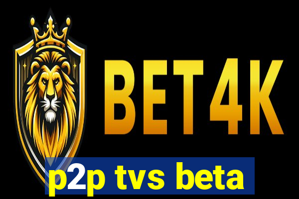 p2p tvs beta